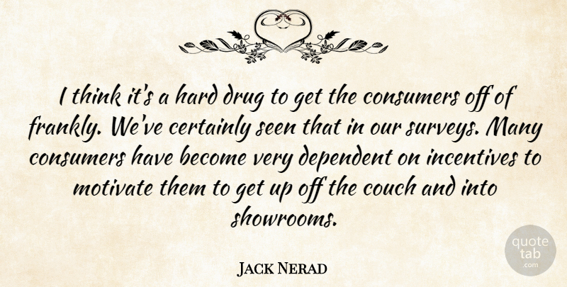 Jack Nerad Quote About Certainly, Consumers, Couch, Dependent, Hard: I Think Its A Hard...