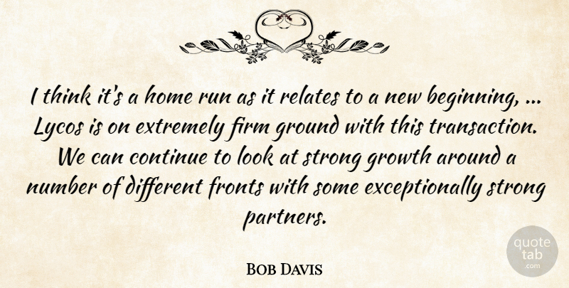 Bob Davis Quote About Continue, Extremely, Firm, Ground, Growth: I Think Its A Home...