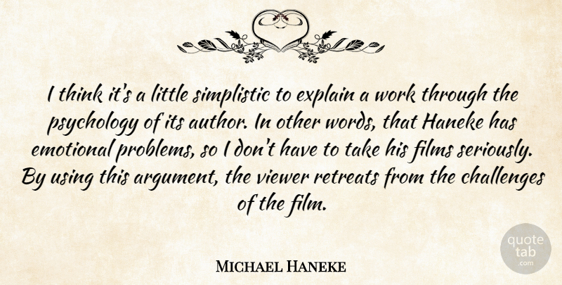 Michael Haneke Quote About Emotional, Explain, Films, Psychology, Retreats: I Think Its A Little...