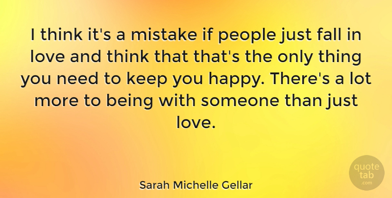 Sarah Michelle Gellar Quote About Being Happy, Falling In Love, Mistake: I Think Its A Mistake...