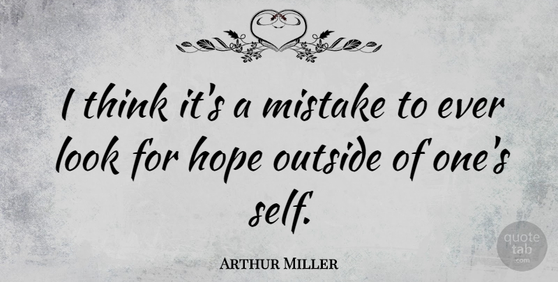 Arthur Miller Quote About Mistake, Thinking, Self: I Think Its A Mistake...