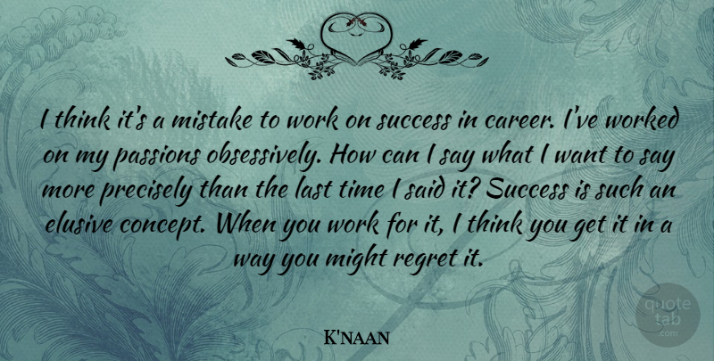 K'naan Quote About Regret, Mistake, Passion: I Think Its A Mistake...