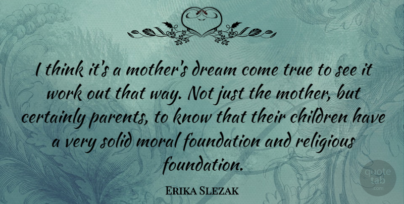 Erika Slezak Quote About Mother, Dream, Religious: I Think Its A Mothers...
