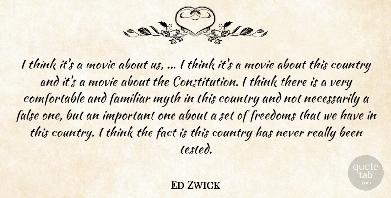 Ed Zwick Quote About Country, Fact, False, Familiar, Freedoms: I Think Its A Movie...