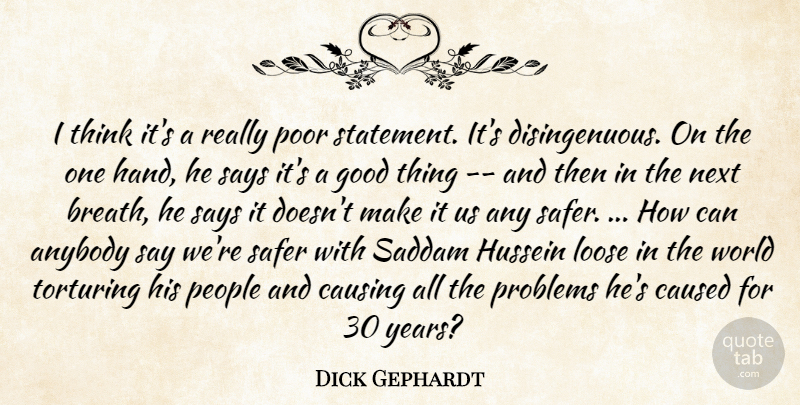 Dick Gephardt Quote About Anybody, Caused, Causing, Good, Hussein: I Think Its A Really...