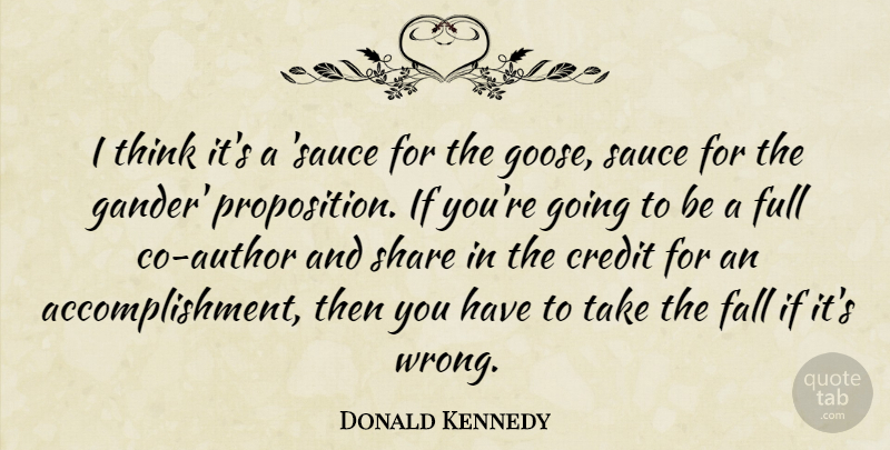 Donald Kennedy Quote About Credit, Fall, Full, Sauce, Share: I Think Its A Sauce...
