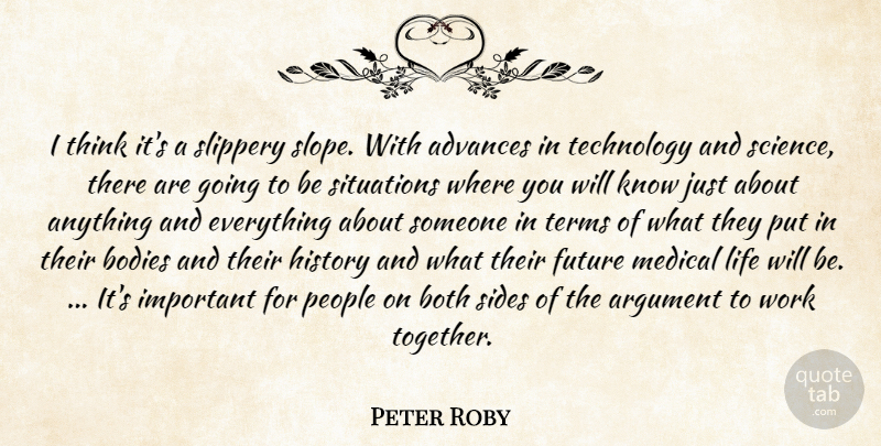 Peter Roby Quote About Advances, Argument, Bodies, Both, Future: I Think Its A Slippery...