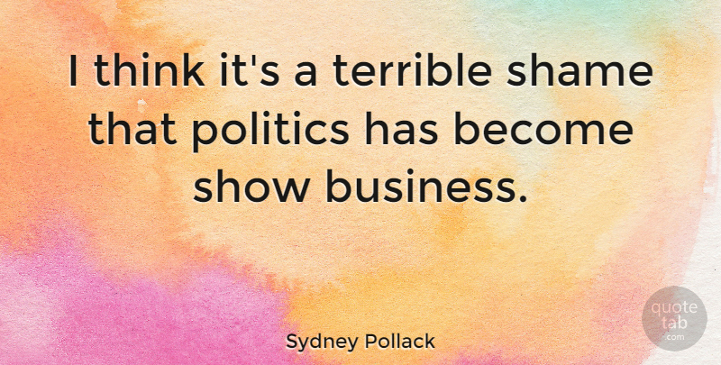 Sydney Pollack Quote About Thinking, Nerd, Politics: I Think Its A Terrible...