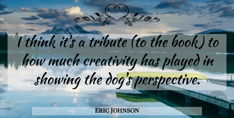 Eric Johnson Quote About Creativity, Played, Showing, Tribute: I Think Its A Tribute...