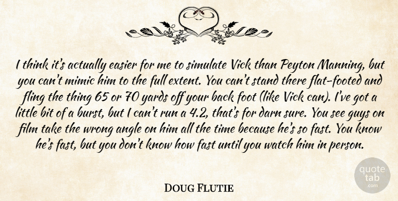 Doug Flutie Quote About Angle, Bit, Darn, Easier, Fast: I Think Its Actually Easier...