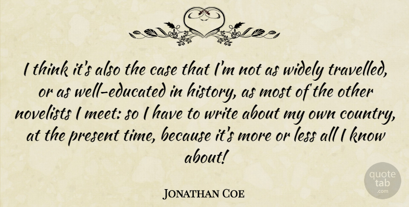 Jonathan Coe Quote About Case, English Novelist, History, Less, Novelists: I Think Its Also The...