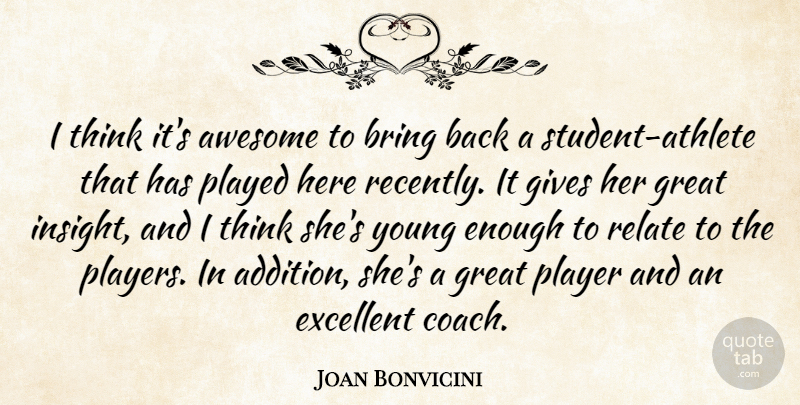 Joan Bonvicini Quote About Athletics, Awesome, Bring, Excellent, Gives: I Think Its Awesome To...