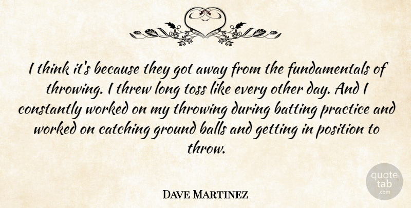 Dave Martinez Quote About Balls, Batting, Catching, Constantly, Ground: I Think Its Because They...