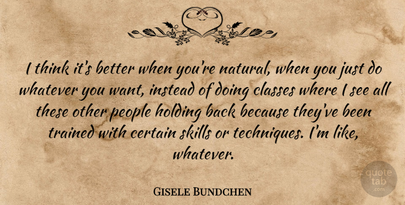Gisele Bundchen Quote About Thinking, Class, Skills: I Think Its Better When...