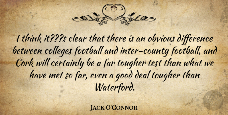 Jack O'Connor Quote About Certainly, Clear, Colleges, Cork, Deal: I Think Its Clear That...