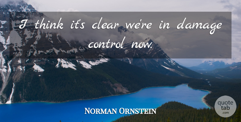 Norman Ornstein Quote About Clear, Control, Damage: I Think Its Clear Were...