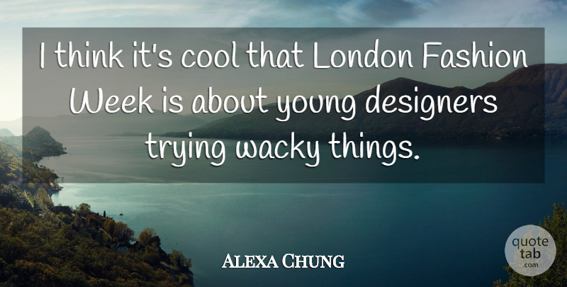 Alexa Chung Quote About Fashion, Thinking, Trying: I Think Its Cool That...