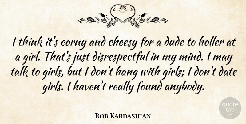 Rob Kardashian Quote About Cheesy, Corny, Date, Dude, Found: I Think Its Corny And...