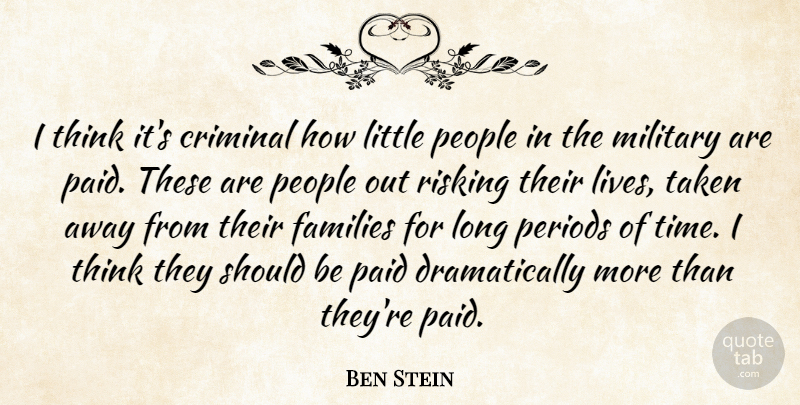 Ben Stein Quote About Military, Taken, Thinking: I Think Its Criminal How...