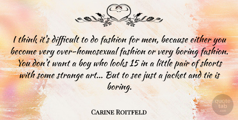 Carine Roitfeld Quote About Art, Boring, Boy, Difficult, Either: I Think Its Difficult To...