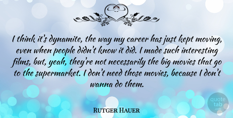Rutger Hauer Quote About Moving, Thinking, Careers: I Think Its Dynamite The...