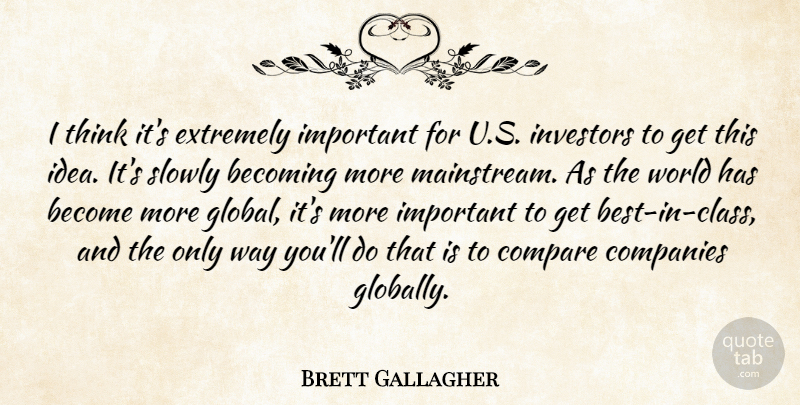 Brett Gallagher Quote About Becoming, Companies, Compare, Extremely, Investors: I Think Its Extremely Important...