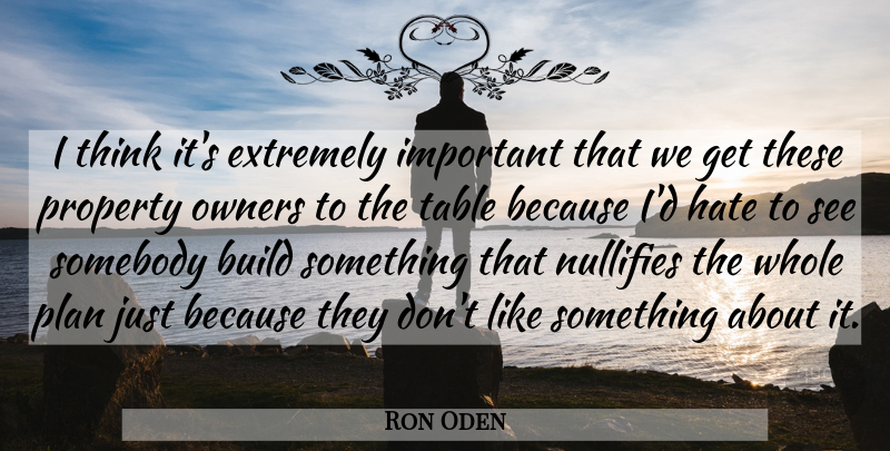 Ron Oden Quote About Build, Extremely, Hate, Owners, Plan: I Think Its Extremely Important...