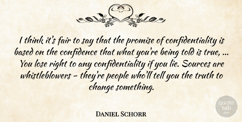 Daniel Schorr Quote About Based, Change, Confidence, Fair, Lose: I Think Its Fair To...