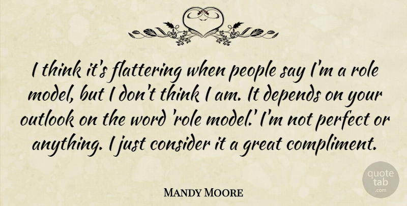 Mandy Moore Quote About Thinking, Role Models, Perfect: I Think Its Flattering When...