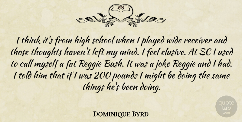 Dominique Byrd Quote About Call, Fat, High, Joke, Left: I Think Its From High...