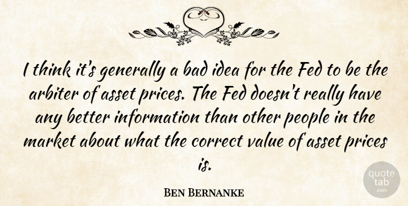 Ben Bernanke Quote About Arbiter, Asset, Bad, Correct, Fed: I Think Its Generally A...