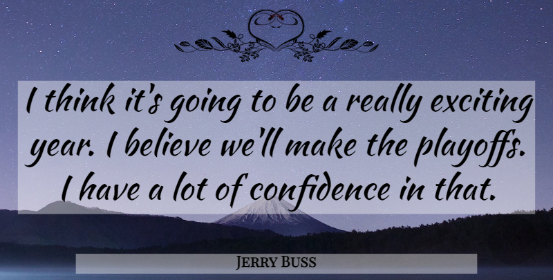 Jerry Buss Quote About Believe, Confidence, Exciting: I Think Its Going To...