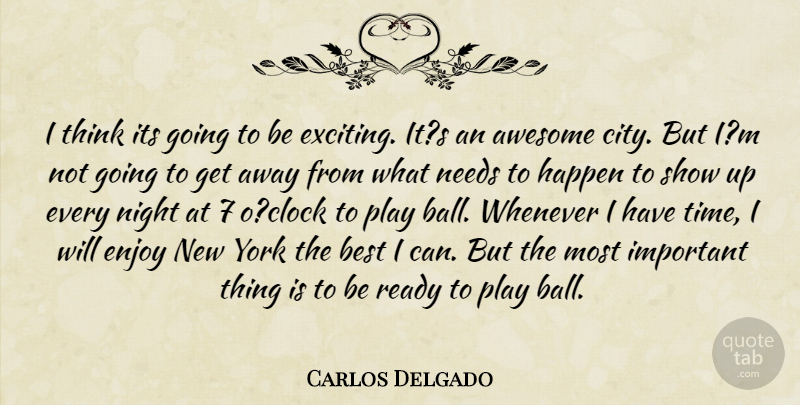 Carlos Delgado Quote About Awesome, Best, Enjoy, Happen, Needs: I Think Its Going To...