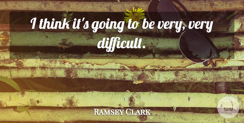 Ramsey Clark Quote About undefined: I Think Its Going To...