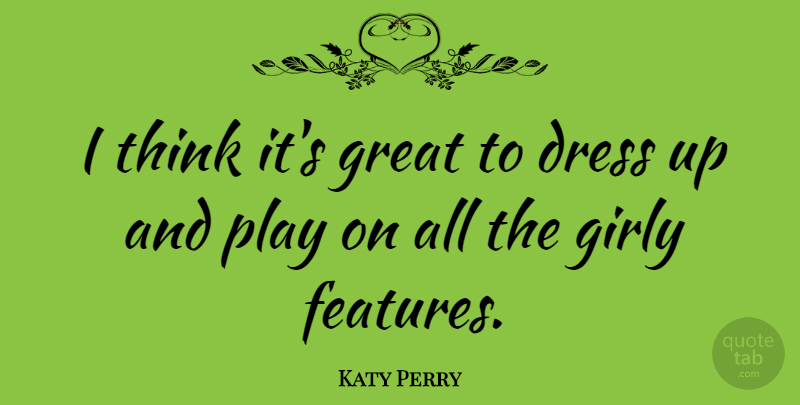 Katy Perry Quote About Girly, Thinking, Play: I Think Its Great To...