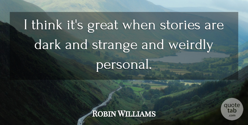 Robin Williams Quote About Dark, Thinking, Stories: I Think Its Great When...