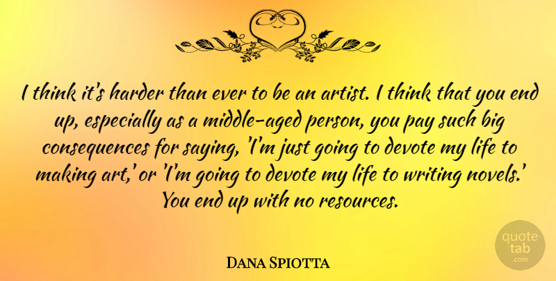 Dana Spiotta Quote About Art, Writing, Thinking: I Think Its Harder Than...