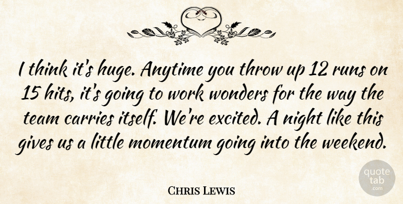 Chris Lewis Quote About Anytime, Carries, Gives, Momentum, Night: I Think Its Huge Anytime...