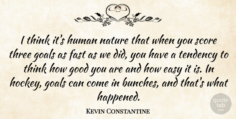 Kevin Constantine Quote About Easy, Fast, Goals, Good, Human: I Think Its Human Nature...
