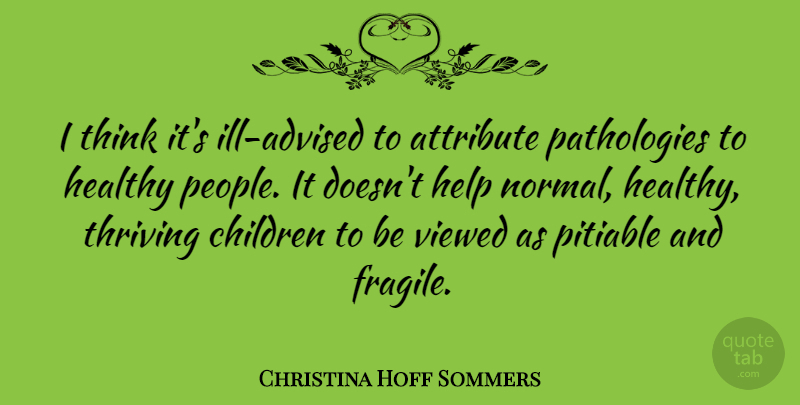 Christina Hoff Sommers Quote About Children, Thinking, People: I Think Its Ill Advised...