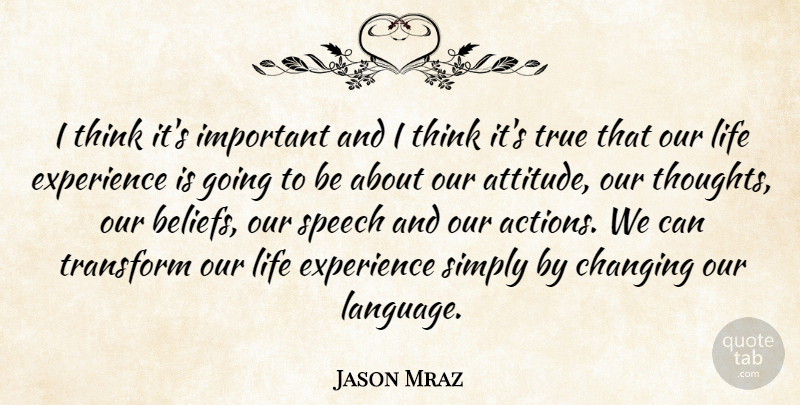 Jason Mraz Quote About Attitude, Changing, Experience, Life, Simply: I Think Its Important And...