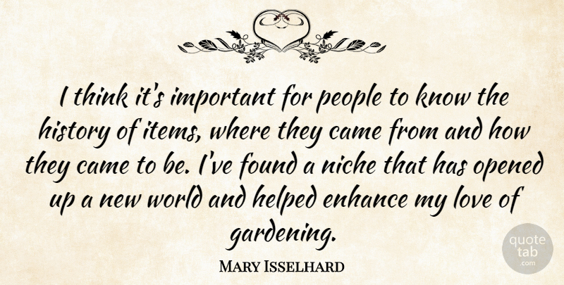Mary Isselhard Quote About Came, Enhance, Found, Helped, History: I Think Its Important For...