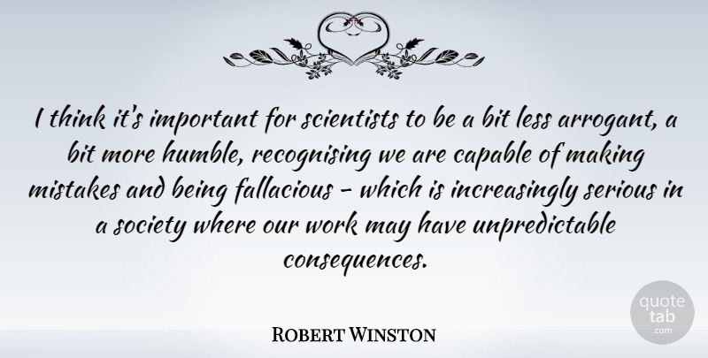 Robert Winston Quote About Mistake, Humble, Thinking: I Think Its Important For...