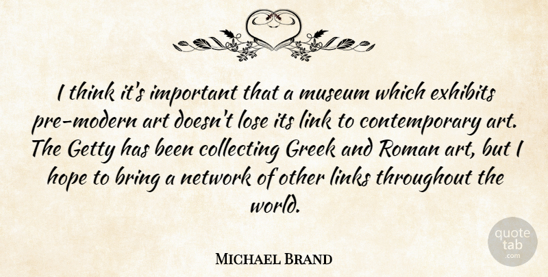 Michael Brand Quote About Art, Bring, Collecting, Greek, Hope: I Think Its Important That...