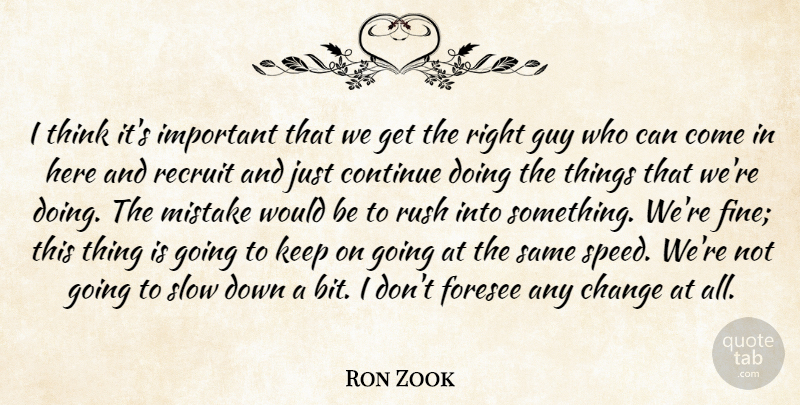 Ron Zook Quote About Change, Continue, Foresee, Guy, Mistake: I Think Its Important That...