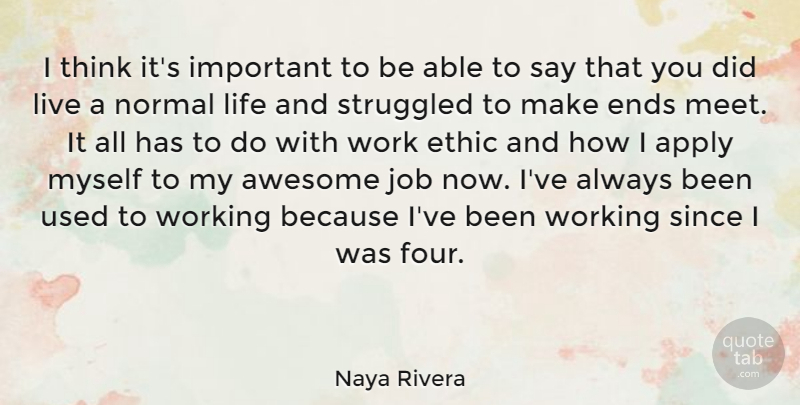 Naya Rivera Quote About Apply, Ends, Ethic, Job, Life: I Think Its Important To...