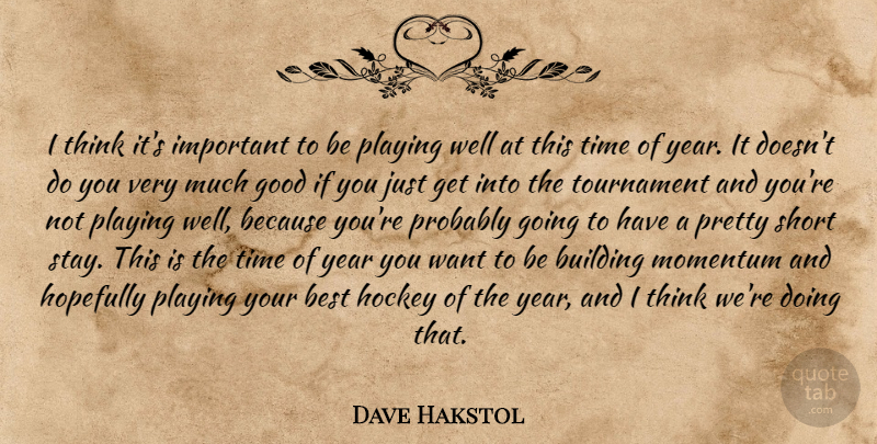 Dave Hakstol Quote About Best, Building, Good, Hockey, Hopefully: I Think Its Important To...