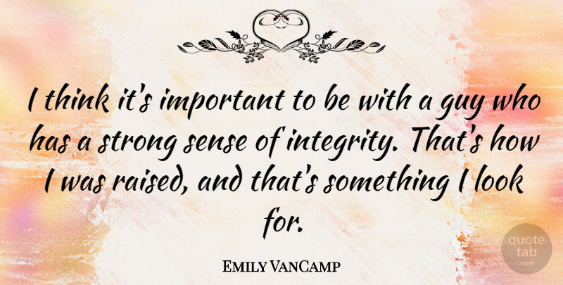 Emily VanCamp Quote About Strong, Integrity, Thinking: I Think Its Important To...