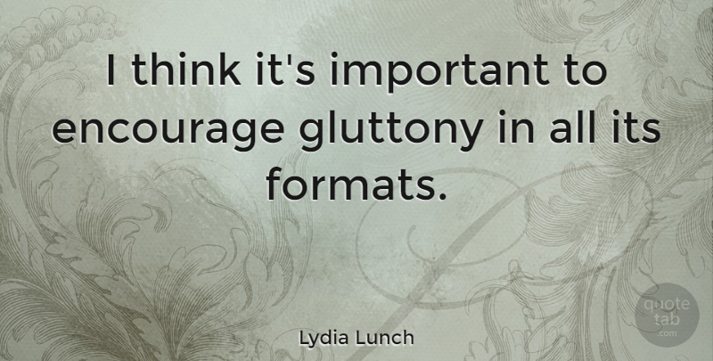Lydia Lunch Quote About Encouragement, Thinking, Lunch: I Think Its Important To...