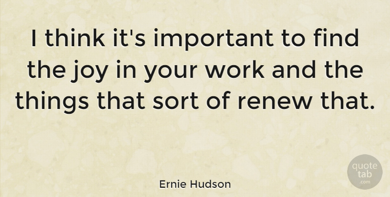 Ernie Hudson Quote About Sort, Work: I Think Its Important To...